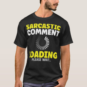 Sarcastic Comment Loading Funny Adult Humour Sarca T-Shirt