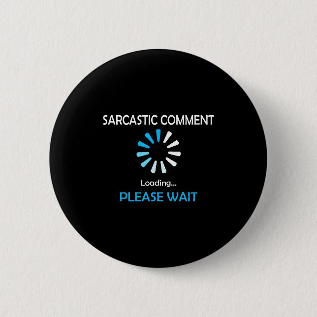 Sarcastic Comment Loading Please Wait  6 Cm Round Badge (Front)