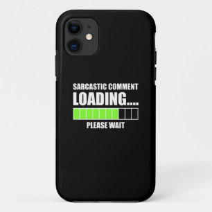 Sarcastic Comment Loading...Please Wait iPhone 11 Case
