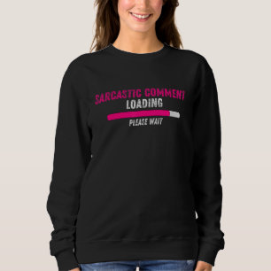 Sarcastic Comment Loading Please Wait Sarcasm Hum Sweatshirt