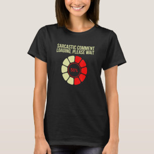 Sarcastic Comment Loading Please Wait  Sarcasm Hum T-Shirt