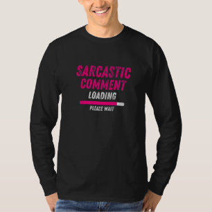Sarcastic Comment Loading Please Wait  Sarcasm Hum T-Shirt