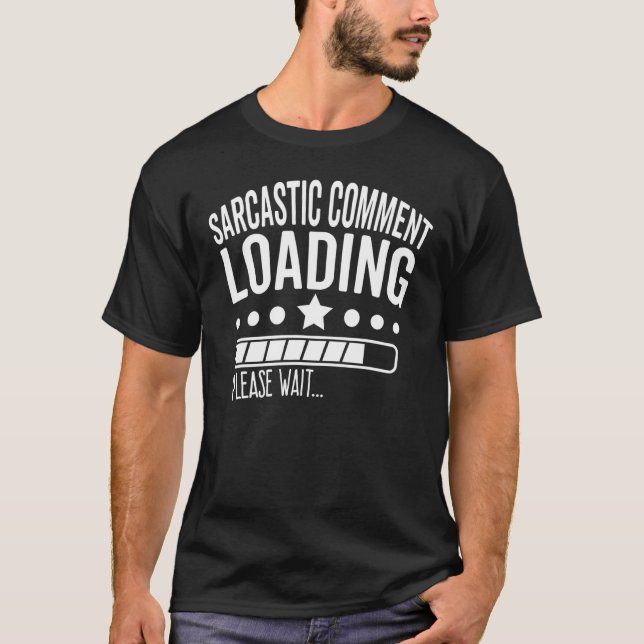 Sarcastic Comment Loading Please Wait   Sarcasm Jo T-Shirt (Front)