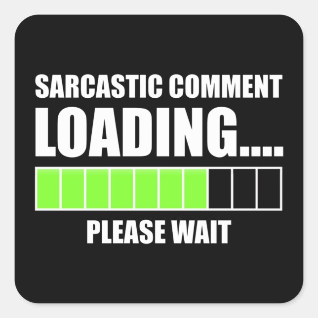 Sarcastic Comment Loading...Please Wait Square Sticker (Front)