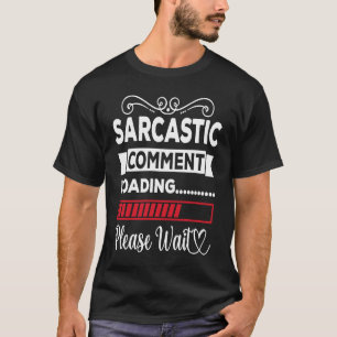 Sarcastic Comment Loading Please Wait T-Shirt