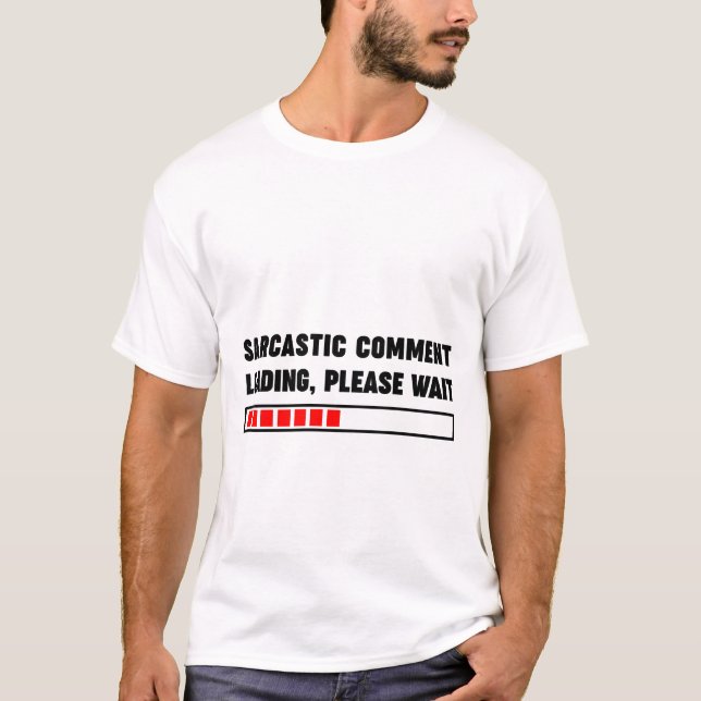 Sarcastic comment loading please wait T-Shirt (Front)