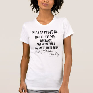 Sarcastic Don't Be rude I'll make you Cry T-Shirt
