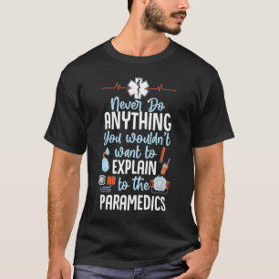 Sarcastic EMT EMS Emergency Never Do Anything T-Shirt