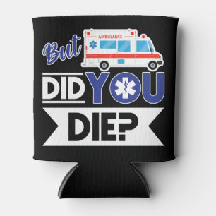 Sarcastic EMT EMS Paramedic Emergency Did You Die? Can Cooler