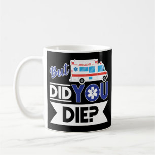 Sarcastic EMT EMS Paramedic Emergency Did You Die? Coffee Mug