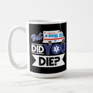 Sarcastic EMT EMS Paramedic Emergency Did You Die? Coffee Mug