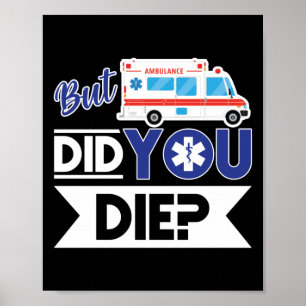 Sarcastic EMT EMS Paramedic Emergency Did You Die? Poster
