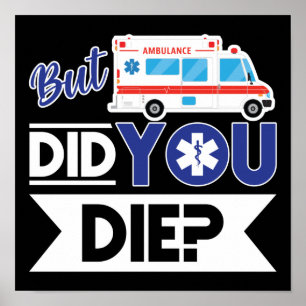 Sarcastic EMT EMS Paramedic Emergency Did You Die? Poster