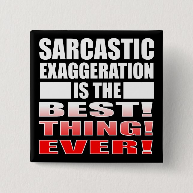 Sarcastic Exaggeration Funny Button Badge Pin (Front)