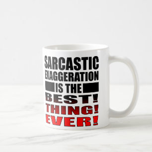 Sarcastic Exaggeration Funny Mug Sayings Quotes