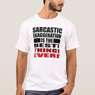 Sarcastic Exaggeration Funny T-Shirt Sayings Quote