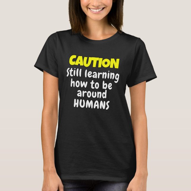 Sarcastic Funny Humour Caution Still Learning How  T-Shirt (Front)