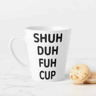 Sarcastic Gifts, Shuh Duh Fuh Cup