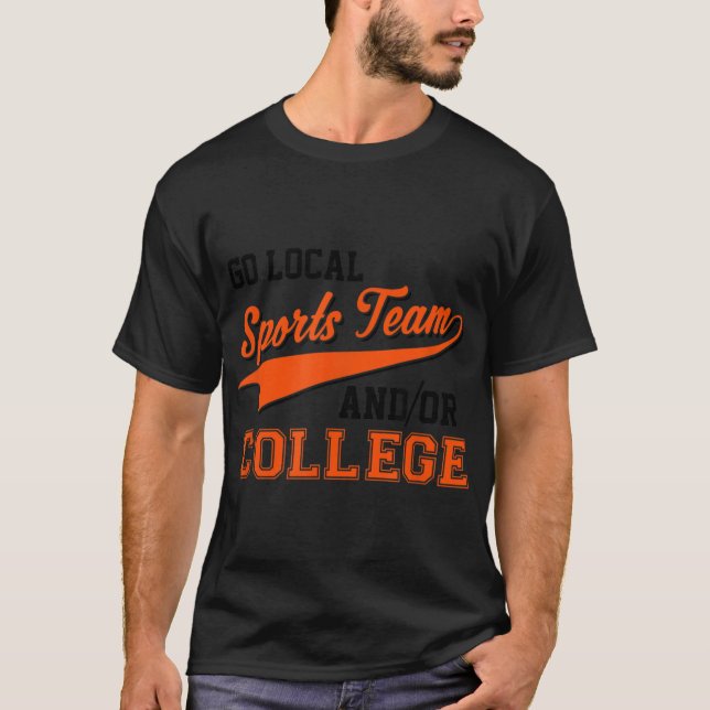 Sarcastic Go Local Sports Team Or College Team T-Shirt (Front)