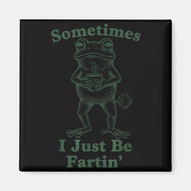 Sarcastic Humor Sometimes I Just Be Fartin' Frog G Magnet (Front)