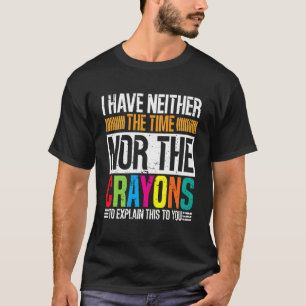 Sarcastic Humour - I Have Neither The Time Nor The T-Shirt