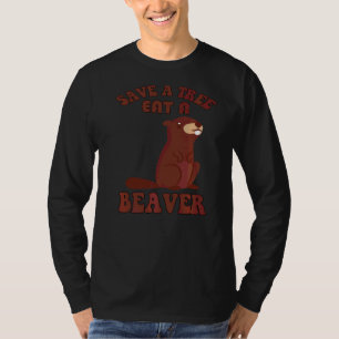 Sarcastic Humour Save A Tree Eat A Beaver Sarcasm T-Shirt