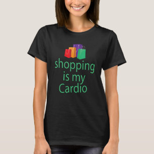 Sarcastic Humour Shopping Is My Cardio Shopping Fa T-Shirt