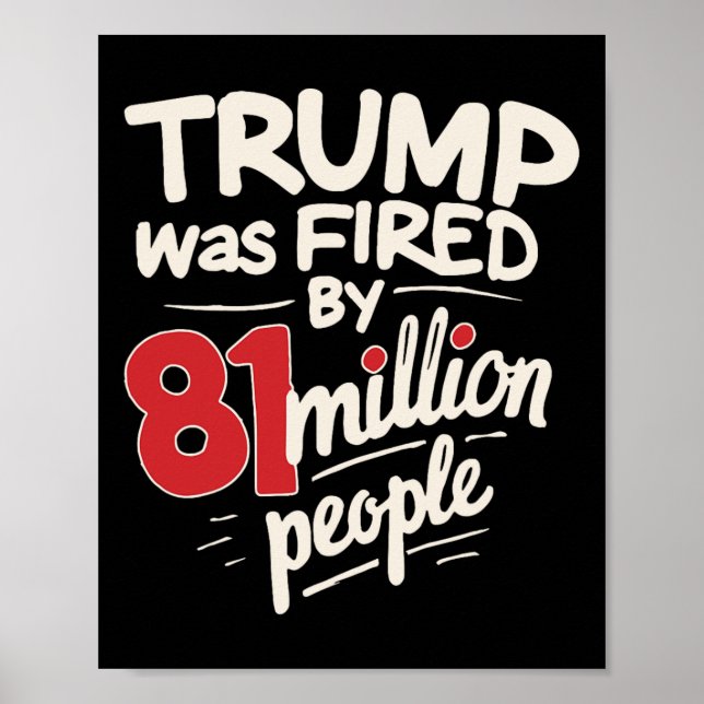 Sarcastic Humour Trump Was Fired By 81 Million Peo Poster (Front)
