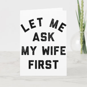 Sarcastic Husband Let Me Ask My Wife First Card