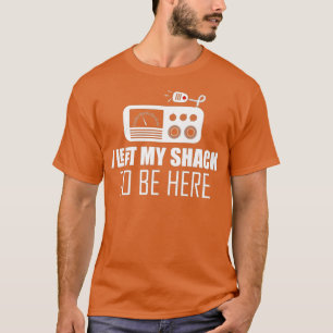 Sarcastic I left my shack to be here Ham  radio T-Shirt