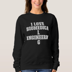 Sarcastic I Love Biomedical Engineering Sweatshirt
