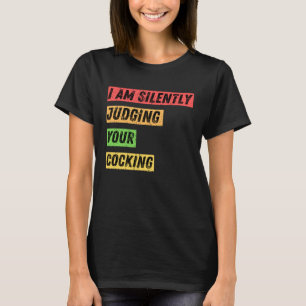 Sarcastic I m Silently Judging Your Cocking Quote T-Shirt
