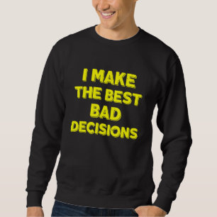 Sarcastic I Make The Best Bad Decisions 1 Sweatshirt