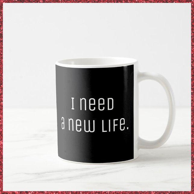 Sarcastic I Need A New Life Coffee Mug (Creator Uploaded)