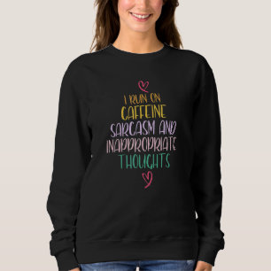 Sarcastic I Run On Caffeine Sarcasm Inappropriate  Sweatshirt