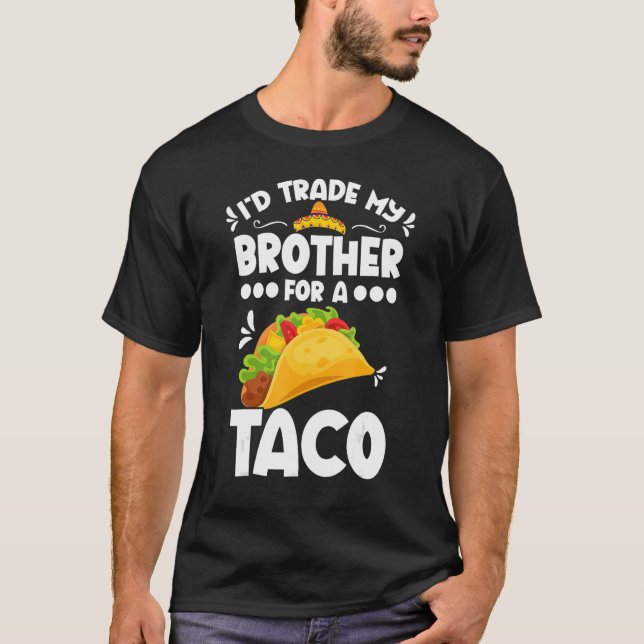 Sarcastic I'd Trade My Brother For A Taco Brother  T-Shirt (Front)
