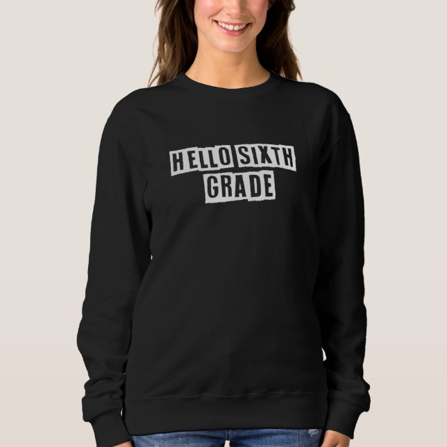 Sarcastic Idea Quotes  Hello Sixth Grade Sweatshirt (Front)