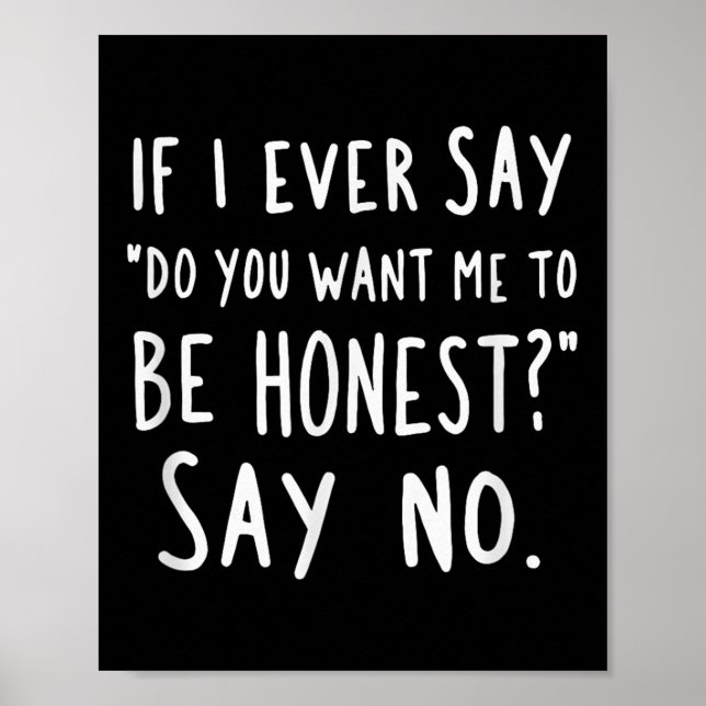 Sarcastic If I Ever Say Do You Want Me Be Honest  Poster (Front)