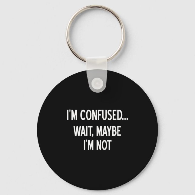 Sarcastic, I'm Confused Wait Maybe I'm Not, Funny, Key Ring (Front)
