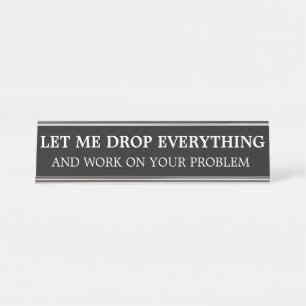 Sarcastic Let Me Drop Everything Office Humour Des Desk Name Plate
