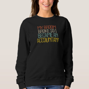 Sarcastic My Broom Broke So I Became An Accountan Sweatshirt