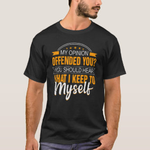 Sarcastic My Opinion Offended You T-Shirt