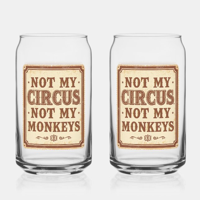 Sarcastic Not My Circus Not My Monkeys Can Glass (Front)
