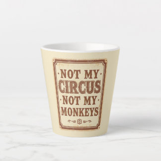 Sarcastic Not My Circus Not My Monkeys Latte Mug
