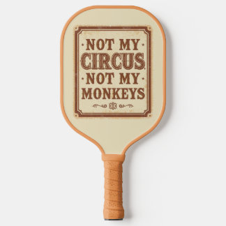 Sarcastic Not My Circus Not My Monkeys Pickleball Paddle