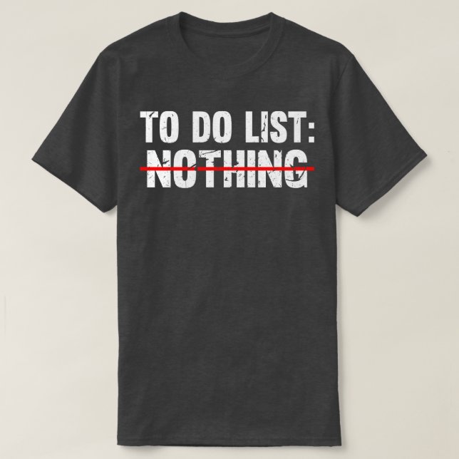 Sarcastic Nothing To Do List T-Shirt (Design Front)