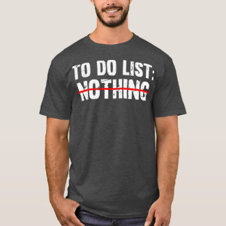 Sarcastic Nothing To Do List T-Shirt