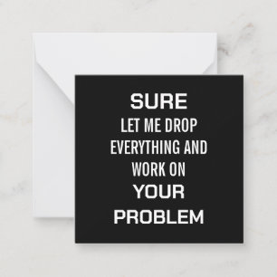 Sarcastic Office Humour Sure Let Me Drop Everythin Card