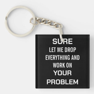 Sarcastic Office Humour Sure Let Me Drop Everythin Key Ring