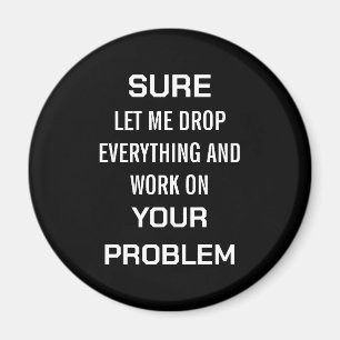 Sarcastic Office Humour Sure Let Me Drop Everythin Magnet